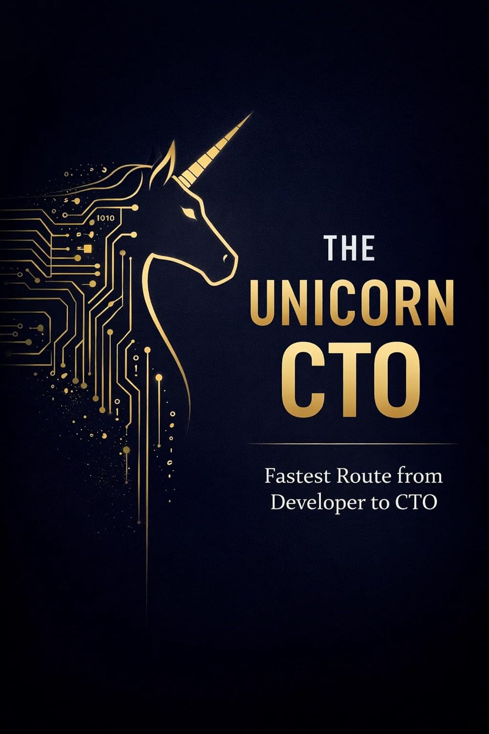 The Unicorn CTO: The Complete Guide to Technology Leadership: From Developer to C-Suite Executive